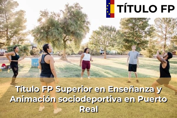 Título FP Superior en Enseñanza y Animación Sociodeportiva en Andalucía 257 Título FP Superior en Técnico Superior en Enseñanza y Animación sociodeportiva en Puerto Real