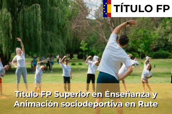 Título FP Superior en Enseñanza y Animación Sociodeportiva en Andalucía 267 Título FP Superior en Técnico Superior en Enseñanza y Animación sociodeportiva en Rute