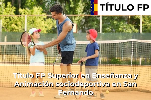 Título FP Superior en Enseñanza y Animación Sociodeportiva en Andalucía 271 Título FP Superior en Técnico Superior en Enseñanza y Animación sociodeportiva en San Fernando