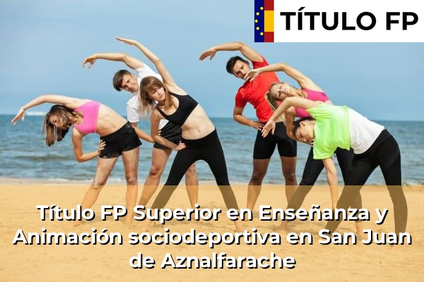 Título FP Superior en Enseñanza y Animación Sociodeportiva en Andalucía 274 Título FP Superior en Técnico Superior en Enseñanza y Animación sociodeportiva en San Juan de Aznalfarache