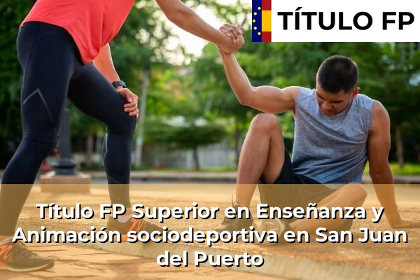 Título FP Superior en Enseñanza y Animación Sociodeportiva en Andalucía 275 Título FP Superior en Técnico Superior en Enseñanza y Animación sociodeportiva en San Juan del Puerto