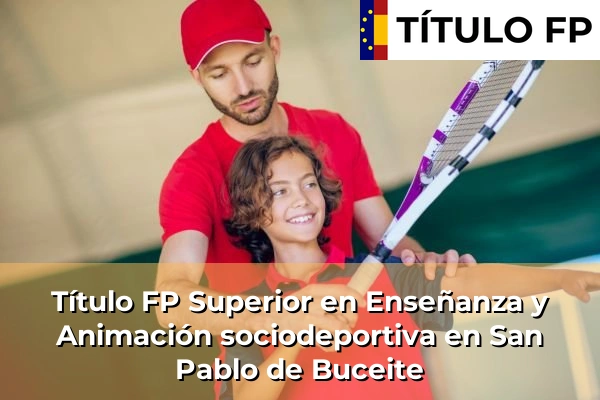 Título FP Superior en Enseñanza y Animación Sociodeportiva en Andalucía 277 Título FP Superior en Técnico Superior en Enseñanza y Animación sociodeportiva en San Pablo de Buceite