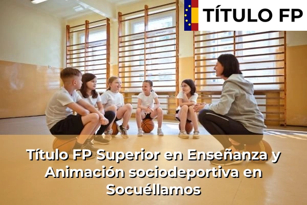 Título FP Superior en Técnico Superior en Enseñanza y Animación sociodeportiva en Campo de Criptana 111 Título FP Superior en Técnico Superior en Enseñanza y Animación sociodeportiva en Socuéllamos