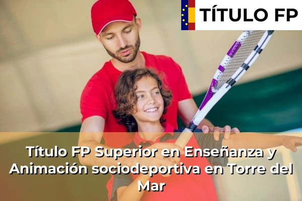 Título FP Superior en Enseñanza y Animación Sociodeportiva en Andalucía 294 Título FP Superior en Técnico Superior en Enseñanza y Animación sociodeportiva en Torre del Mar