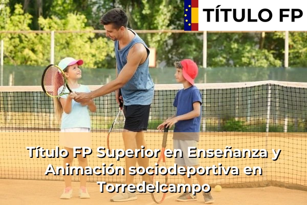 Título FP Superior en Enseñanza y Animación Sociodeportiva en Andalucía 296 Título FP Superior en Técnico Superior en Enseñanza y Animación sociodeportiva en Torredelcampo