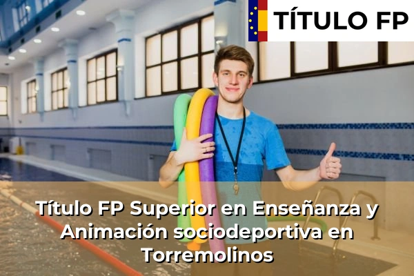 Título FP Superior en Enseñanza y Animación Sociodeportiva en Andalucía 298 Título FP Superior en Técnico Superior en Enseñanza y Animación sociodeportiva en Torremolinos