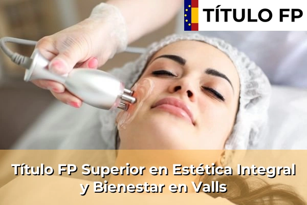 Título FP Superior en Estética Integral y Bienestar en Cataluña 210 Título FP Superior en Estética Integral y Bienestar en Valls