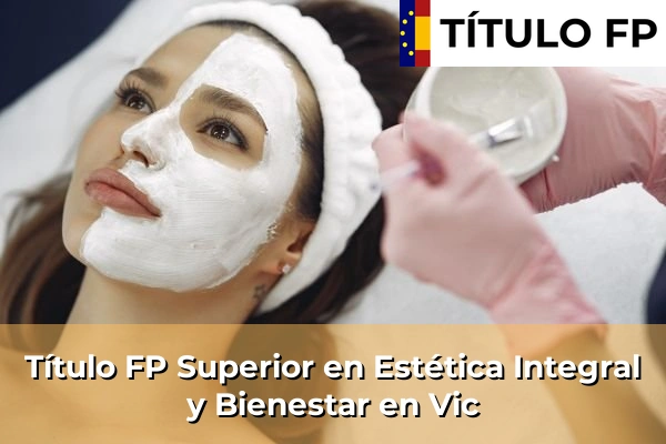 Título FP Superior en Estética Integral y Bienestar en Cataluña 211 Título FP Superior en Estética Integral y Bienestar en Vic