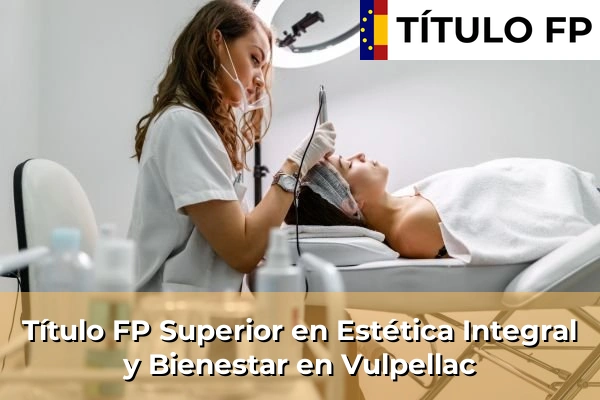 Título FP Superior en Estética Integral y Bienestar en Cataluña 220 Título FP Superior en Estética Integral y Bienestar en Vulpellac