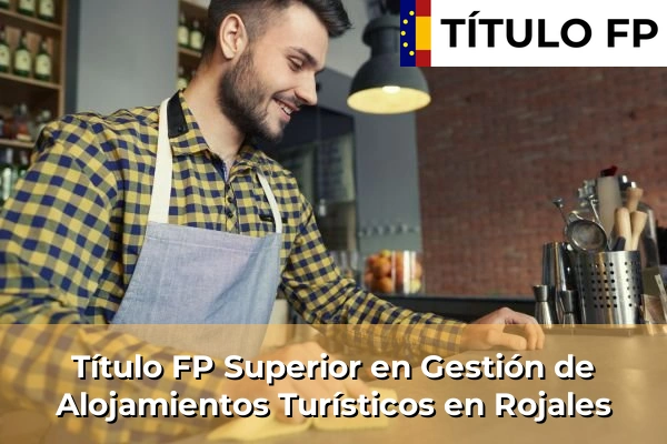 Título FP Superior en Gestión de Alojamientos Turísticos en Comunidad Valenciana 258 Título FP Superior en Gestión de Alojamientos Turísticos en Rojales