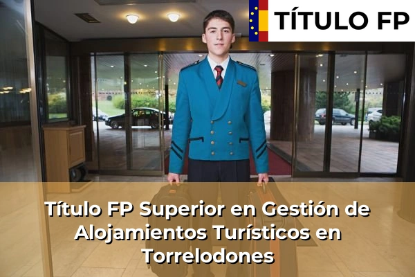 Título FP Superior en Gestión de Alojamientos Turísticos en Comunidad de Madrid 85 Título FP Superior en Gestión de Alojamientos Turísticos en Torrelodones