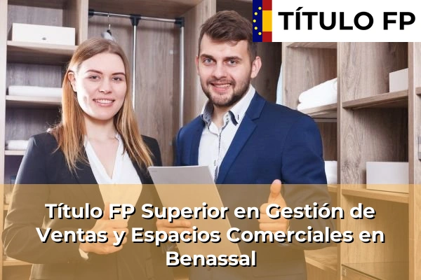 Título FP Superior en Gestión de Ventas y Espacios Comerciales en Comunidad Valenciana 56 Título FP Superior en Gestión de Ventas y Espacios Comerciales en Benassal