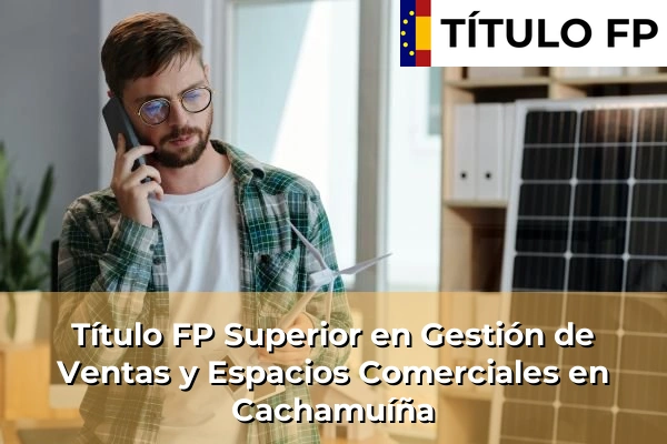 Título FP Superior en Gestión de Ventas y Espacios Comerciales en Chantada 96 Título FP Superior en Gestión de Ventas y Espacios Comerciales en Cachamuíña