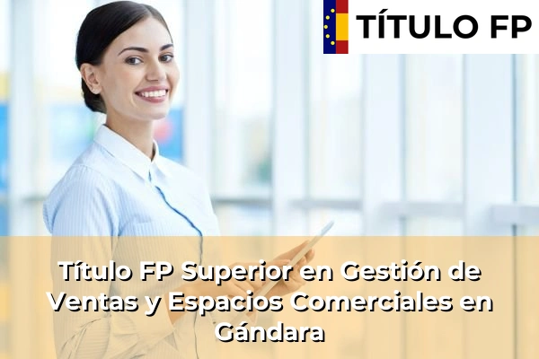 Título FP Superior en Gestión de Ventas y Espacios Comerciales en Chantada 123 Título FP Superior en Gestión de Ventas y Espacios Comerciales en Gándara