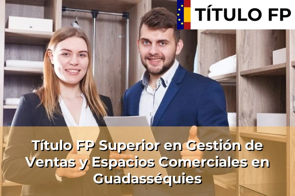 Título FP Superior en Gestión de Ventas y Espacios Comerciales en Comunidad Valenciana 153 Título FP Superior en Gestión de Ventas y Espacios Comerciales en Guadasséquies