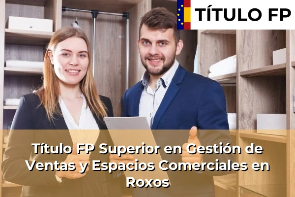Título FP Superior en Gestión de Ventas y Espacios Comerciales en Chantada 181 Título FP Superior en Gestión de Ventas y Espacios Comerciales en Roxos