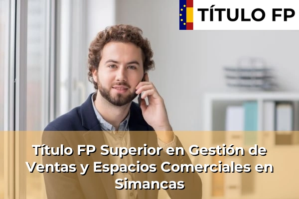 Título FP Superior en Gestión de Ventas y Espacios Comerciales en La Virgen del Camino 108 Título FP Superior en Gestión de Ventas y Espacios Comerciales en Simancas
