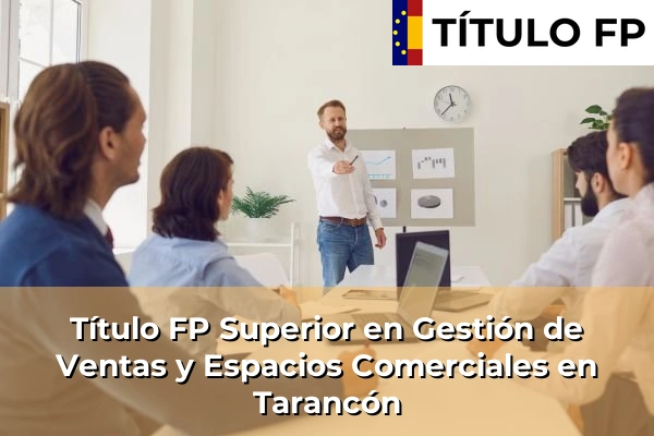 Título FP Superior en Gestión de Ventas y Espacios Comerciales en Cuenca 114 Título FP Superior en Gestión de Ventas y Espacios Comerciales en Tarancón