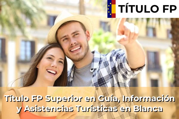 Título FP Superior en Guía, Información y Asistencias Turísticas en Yecla 56 Título FP Superior en Guía, Información y Asistencias Turísticas en Blanca