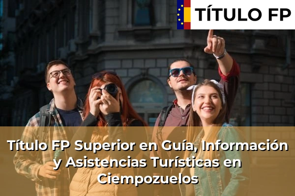 Título FP Superior en Guía, Información y Asistencias Turísticas en Torrelodones 65 Título FP Superior en Guía, Información y Asistencias Turísticas en Ciempozuelos