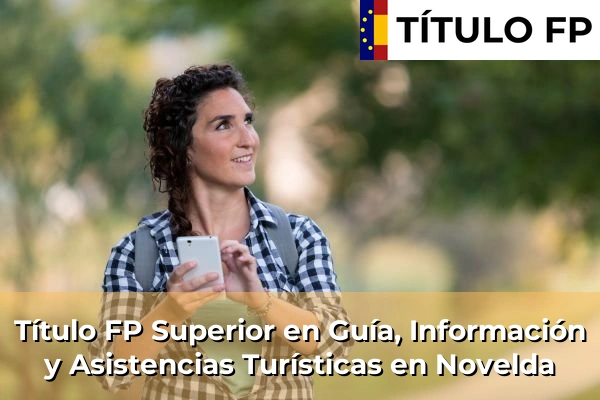 Título FP Superior en Guía, Información y Asistencias Turísticas en Comunidad Valenciana 212 Título FP Superior en Guía, Información y Asistencias Turísticas en Novelda