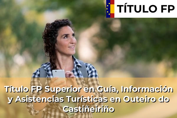 Título FP Superior en Guía, Información y Asistencias Turísticas en Maceda 163 Título FP Superior en Guía, Información y Asistencias Turísticas en Outeiro do Castiñeiriño
