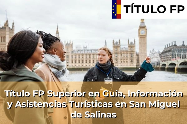 Título FP Superior en Guía, Información y Asistencias Turísticas en Comunidad Valenciana 266 Título FP Superior en Guía, Información y Asistencias Turísticas en San Miguel de Salinas