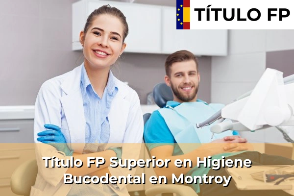Título FP Superior en Higiene Bucodental en Comunidad Valenciana 205 Título FP Superior en Higiene Bucodental en Montroy