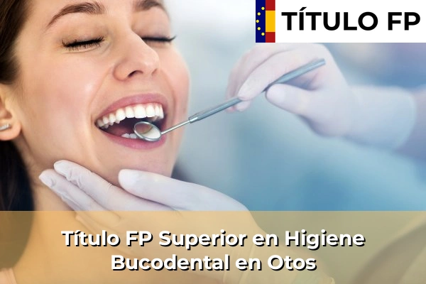 Título FP Superior en Higiene Bucodental en Comunidad Valenciana 224 Título FP Superior en Higiene Bucodental en Otos