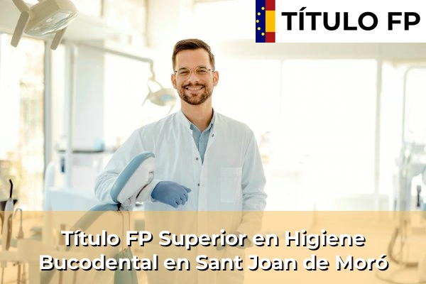 Título FP Superior en Higiene Bucodental en Comunidad Valenciana 269 Título FP Superior en Higiene Bucodental en Sant Joan de Moró