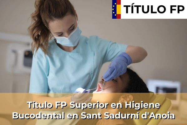 Título FP Superior en Higiene Bucodental en Calonge 217 Título FP Superior en Higiene Bucodental en Sant Sadurní d'Anoia