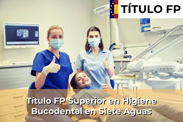 Título FP Superior en Higiene Bucodental en Comunidad Valenciana 280 Título FP Superior en Higiene Bucodental en Siete Aguas