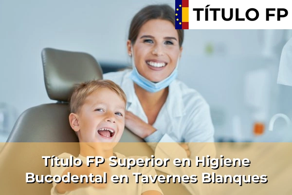 Título FP Superior en Higiene Bucodental en Comunidad Valenciana 289 Título FP Superior en Higiene Bucodental en Tavernes Blanques
