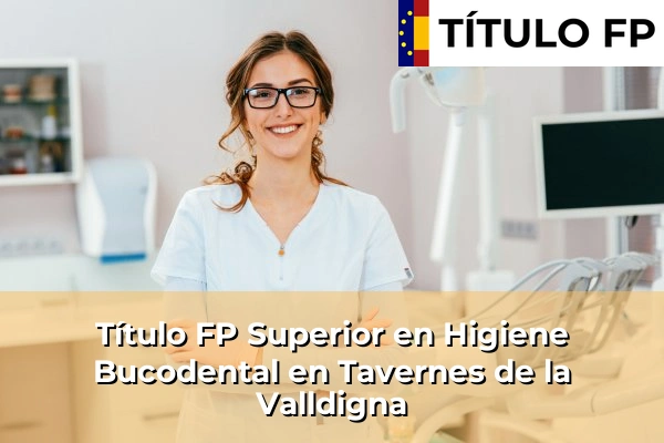 Título FP Superior en Higiene Bucodental en Comunidad Valenciana 290 Título FP Superior en Higiene Bucodental en Tavernes de la Valldigna