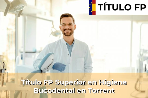 Título FP Superior en Higiene Bucodental en Comunidad Valenciana 295 Título FP Superior en Higiene Bucodental en Torrent