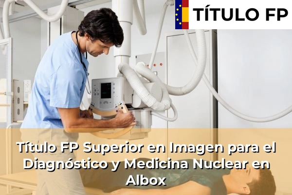 Título FP Superior en Imagen para el Diagnóstico y Medicina Nuclear en La Algaba 49 Título FP Superior en Imagen para el Diagnóstico y Medicina Nuclear en Albox