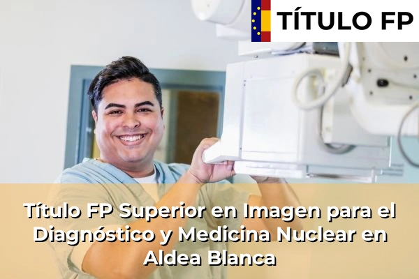 Título FP Superior en Imagen para el Diagnóstico y Medicina Nuclear en Islas Canarias 5 Título FP Superior en Imagen para el Diagnóstico y Medicina Nuclear en Aldea Blanca
