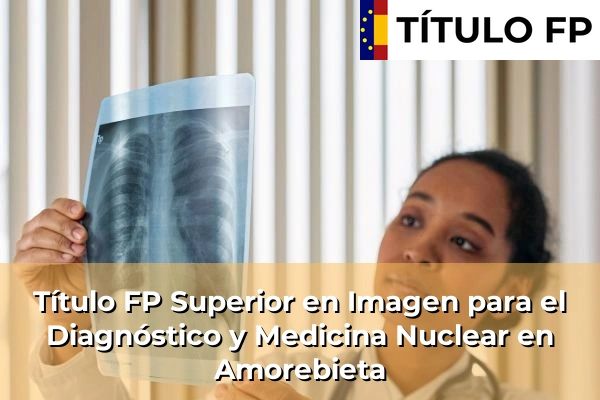 Título FP Superior en Imagen para el Diagnóstico y Medicina Nuclear en Usabal 50 Título FP Superior en Imagen para el Diagnóstico y Medicina Nuclear en Amorebieta