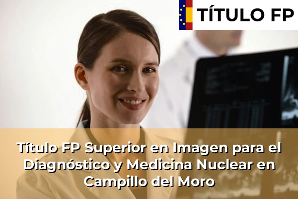 Título FP Superior en Imagen para el Diagnóstico y Medicina Nuclear en La Algaba 120 Título FP Superior en Imagen para el Diagnóstico y Medicina Nuclear en Campillo del Moro