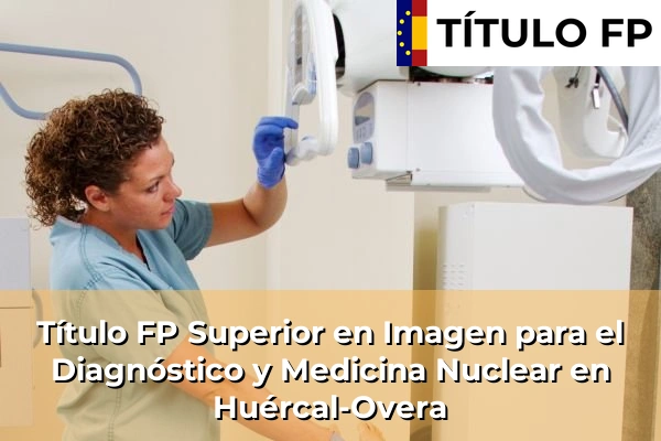 Título FP Superior en Imagen para el Diagnóstico y Medicina Nuclear en La Algaba 205 Título FP Superior en Imagen para el Diagnóstico y Medicina Nuclear en Huércal-Overa