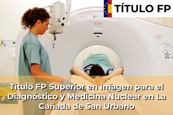 Título FP Superior en Imagen para el Diagnóstico y Medicina Nuclear en La Algaba 216 Título FP Superior en Imagen para el Diagnóstico y Medicina Nuclear en La Cañada de San Urbano