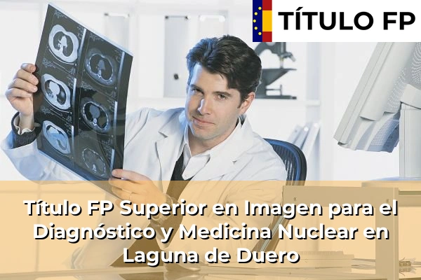 Título FP Superior en Imagen para el Diagnóstico y Medicina Nuclear en Castilla y León 46 Título FP Superior en Imagen para el Diagnóstico y Medicina Nuclear en Laguna de Duero