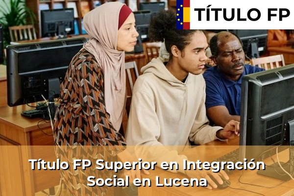 Título FP Superior en Integración Social en Andalucía 206 Título FP Superior en Integración Social en Lucena