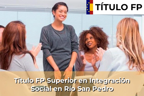 Título FP Superior en Integración Social en Andalucía 263 Título FP Superior en Integración Social en Río San Pedro