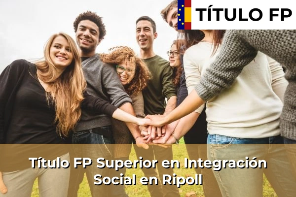 Título FP Superior en Integración Social en Cabrianes 184 Título FP Superior en Integración Social en Ripoll