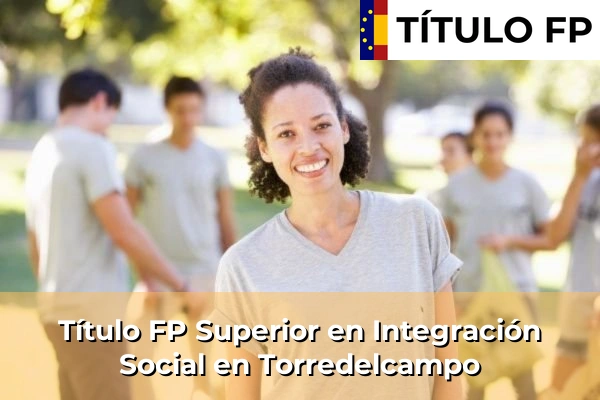 Título FP Superior en Integración Social en Andalucía 296 Título FP Superior en Integración Social en Torredelcampo