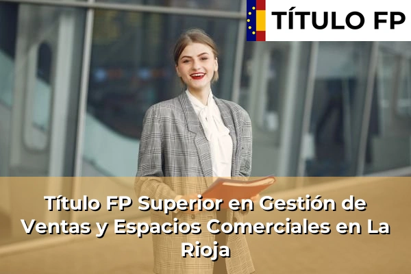Título FP Superior en Gestión de Ventas y Espacios Comerciales en Ceuta 58 Título FP Superior en Gestión de Ventas y Espacios Comerciales en La Rioja