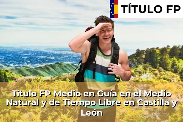 Empleo de Técnico en comercio exterior 197 Título FP Medio en Guía en el Medio Natural y de Tiempo Libre en Castilla y León