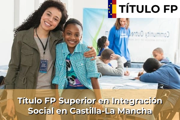 Título FP Integración Social 7 Título FP Superior en Integración Social en Castilla-La Mancha