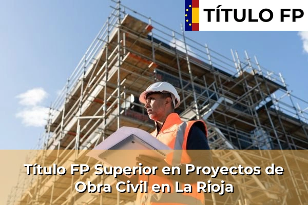 Título FP Proyectos de Obra Civil 16 Título FP Superior en Proyectos de Obra Civil en La Rioja